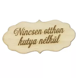   Natúr fa - "Nincsen otthon kutya nélkül" fodros tábla 7x3.3cm